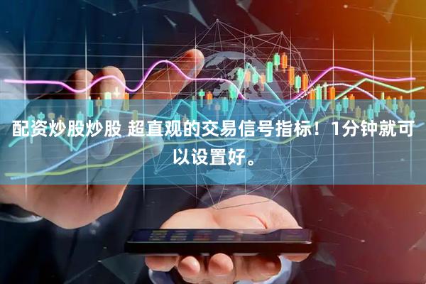 配资炒股炒股 超直观的交易信号指标！1分钟就可以设置好。